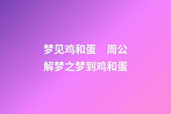梦见鸡和蛋　周公解梦之梦到鸡和蛋